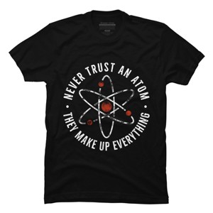 Men's Design By Humans Never Trust An Atom They Make Up Everything Funny By TaiHan T-Shirt - 1 of 4