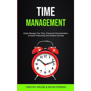 Time Management - (Time Management for Productivity) by  Timothy Kruse & Kevin Ferriss (Paperback) - 1 of 1