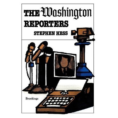 The Washington Reporters - by  Stephen Hess (Paperback)