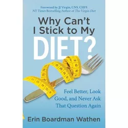 Why Can't I Stick to My Diet? - by  Erin Boardman Wathen (Paperback)