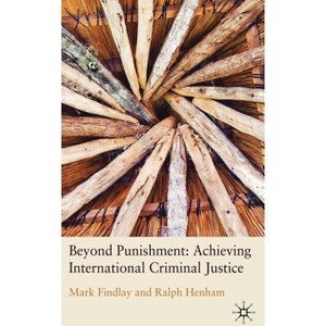 Beyond Punishment: Achieving International Criminal Justice - by  M Findlay & R Henham (Hardcover) - 1 of 1