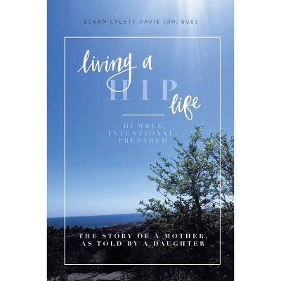 Living a HIP Life - Humble, Intentional, Prepared - (Paperback)