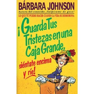 Guarda Tus Tristezas En Una Caja Grande, Sientate Encima y Rie! - by  Barbara Johnson (Paperback) - 1 of 1