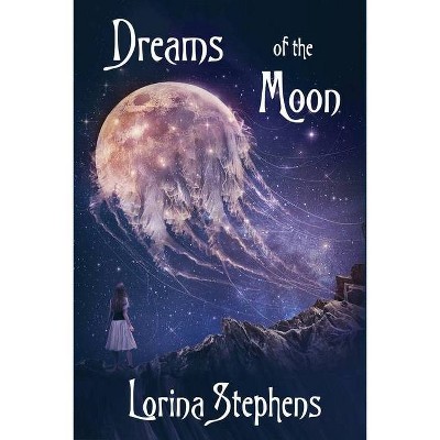 Dreams of the Moon - by  Lorina Stephens (Paperback)