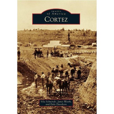 Cortez - (Images of America (Arcadia Publishing)) by  Vila Schwindt & Janet Weeth & Dale Davidson (Paperback)