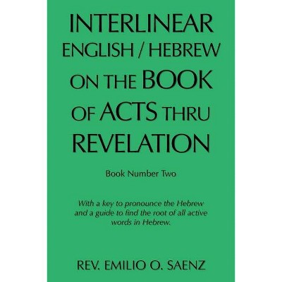 Interlinear English / Hebrew on the Book of Acts Thru Revelation - by  Emilio O Saenz (Paperback)