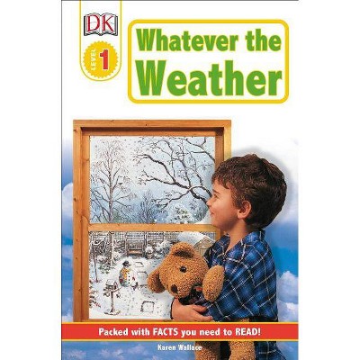 DK Readers L1: Whatever the Weather - (DK Readers Level 1) by  Karen Wallace (Paperback)