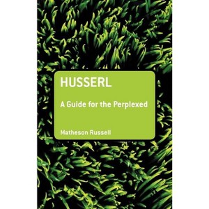 Husserl: A Guide for the Perplexed - (Guides for the Perplexed) by  Matheson Russell (Paperback) - 1 of 1