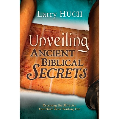 Unveiling Ancient Biblical Secrets - by  Larry Huch (Paperback)