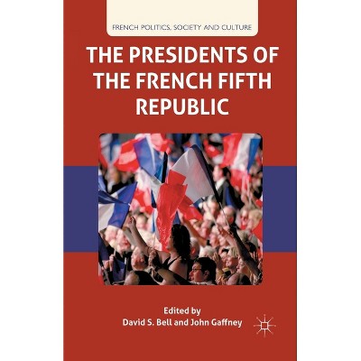 The Presidents of the French Fifth Republic - (French Politics, Society and Culture) by  D Bell & J Gaffney (Paperback)