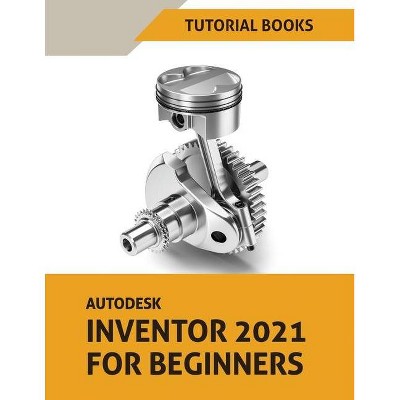 Autodesk Inventor 2021 For Beginners - by  Tutorial Books (Paperback)