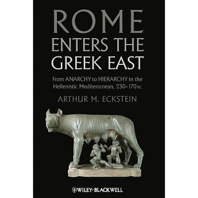 Rome Enters the Greek East - by  Arthur M Eckstein (Paperback)