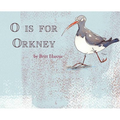 O is for Orkney - by  Britt Harcus (Hardcover)