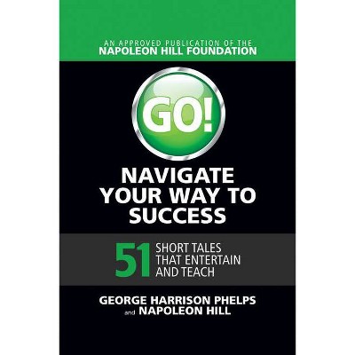 Go! Navigate Your Way to Success: 51 Short Tales That Entertain and Teach - by  George Harrison Phelps (Paperback)