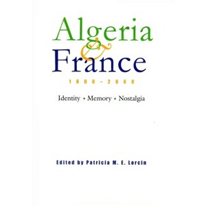 Algeria and France, 1800-2000 - (Modern Intellectual and Political History of the Middle East) by  Patricia M E Lorcin (Hardcover) - 1 of 1