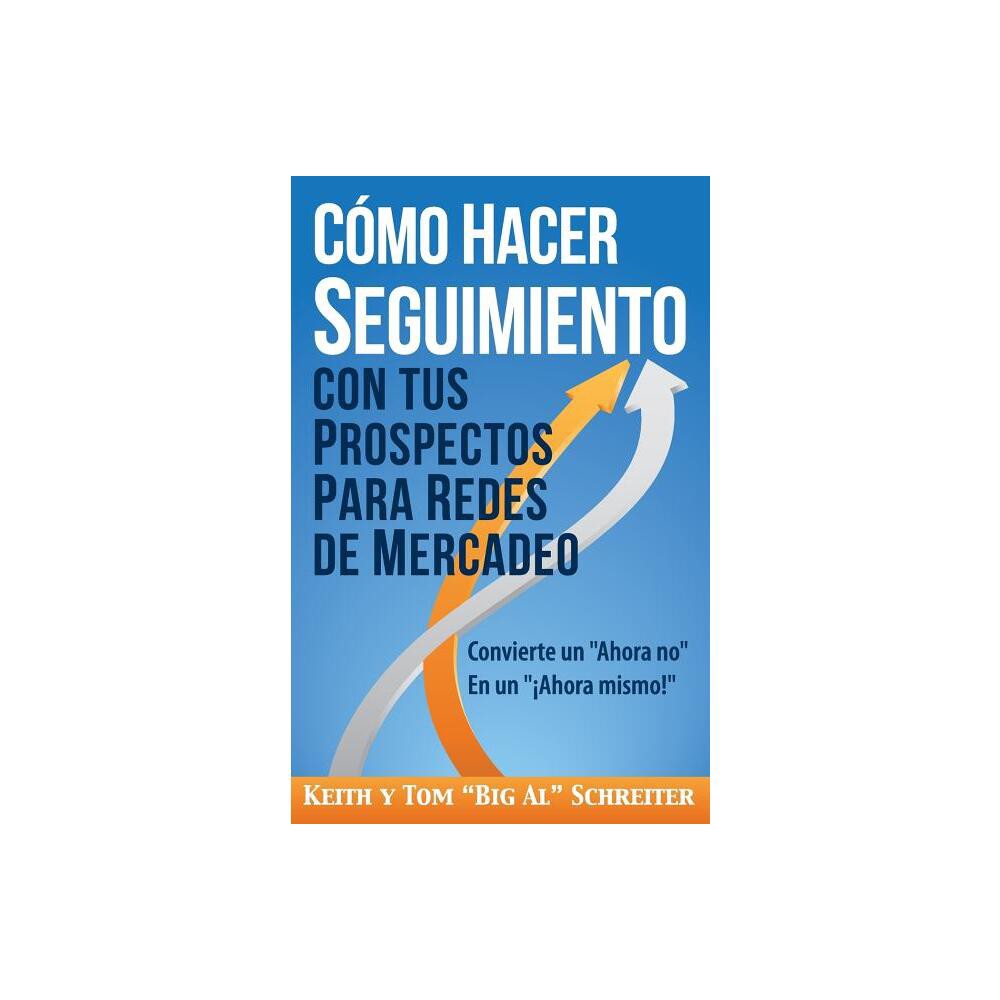 Cmo Hacer Seguimiento Con Tus Prospectos Para Redes De Mercadeo - by Keith Schreiter & Tom Big Al Schreiter (Paperback)