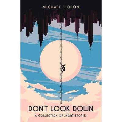 Don't Look Down: A Collection of Short Stories - by  Michael Colòn (Paperback)