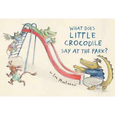 What Does Little Crocodile Say at the Park? - by  Eva Montanari (Hardcover)