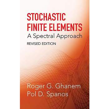 Stochastic Finite Elements - (Dover Civil and Mechanical Engineering) by  Roger G Ghanem & Pol D Spanos & Engineering (Paperback)
