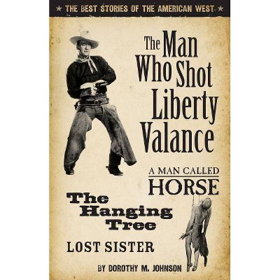 The Man Who Shot Liberty Valance - by  Dorothy Johnson (Paperback)