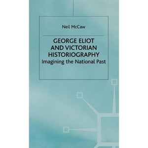 George Eliot and Victorian Historiography - by  Neil McCaw (Hardcover) - 1 of 1