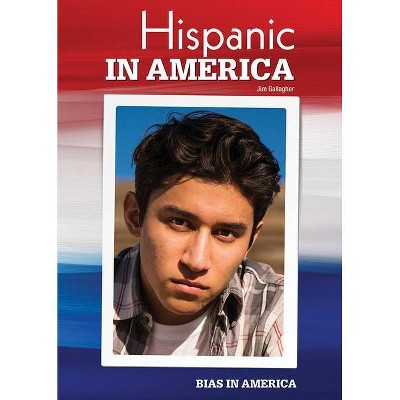 Hispanic in America - (Bias in America) by  Jim Gallagher (Hardcover)