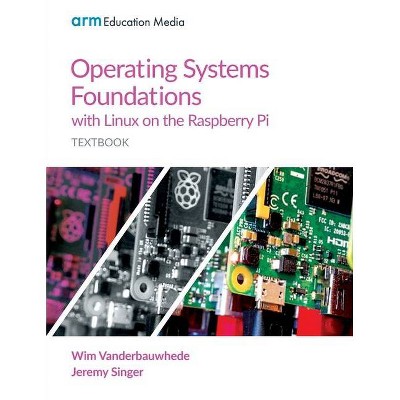 Operating Systems Foundations with Linux on the Raspberry Pi - by  Wim Vanderbauwhede & Jeremy Singer (Paperback)