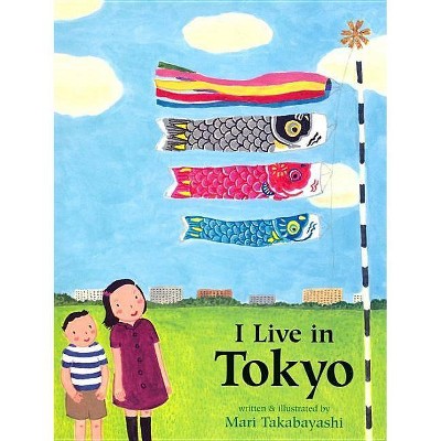 I Live in Tokyo - by  Mari Takabayashi (Paperback)