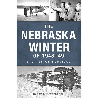 The Nebraska Winter of 1948-49 - (Disaster) by  Barry Seegebarth (Paperback)