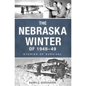 The Nebraska Winter of 1948-49 - (Disaster) by  Barry Seegebarth (Paperback) - 1 of 1