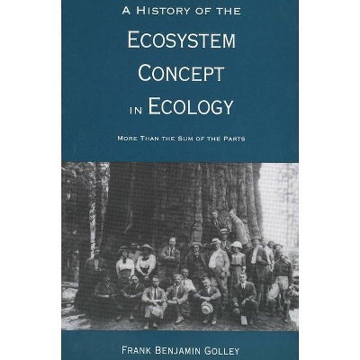 A History of the Ecosystem Concept in Ecology - by  Frank Benjamin Golley (Paperback)