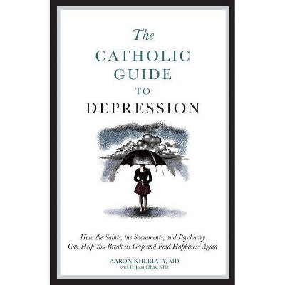 The Catholic Guide to Depression - by  Aaron Kheriaty (Paperback)