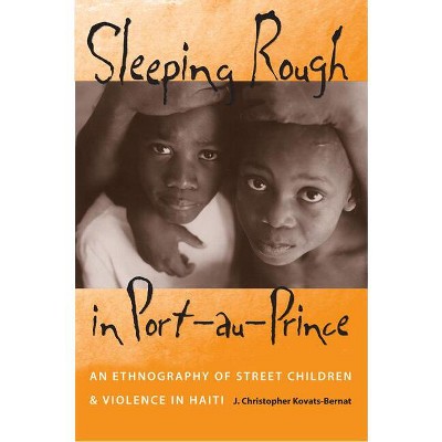 Sleeping Rough in Port-Au-Prince - by  J Christopher Kovats-Bernat (Paperback)