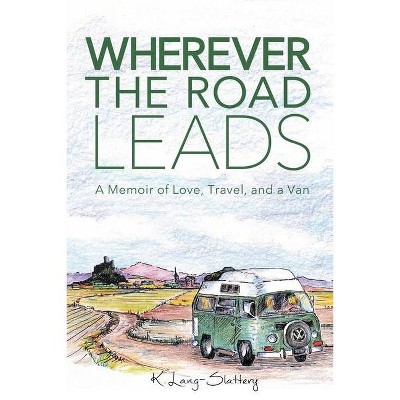 Wherever the Road Leads - by  K Lang-Slattery (Paperback)