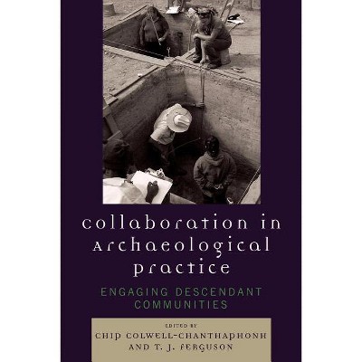 Collaboration in Archaeological Practice - (Archaeology in Society) by  Chip Colwell-Chanthaphonh & T J Ferguson (Paperback)