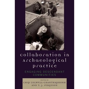 Collaboration in Archaeological Practice - (Archaeology in Society) by  Chip Colwell-Chanthaphonh & T J Ferguson (Paperback) - 1 of 1