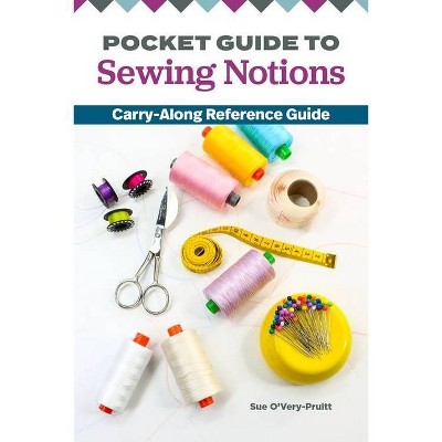 Pocket Guide to Sewing Notions - by  Sue O'Very-Pruitt (Paperback)