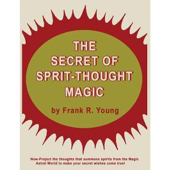 The Secret of Spirit-Thought Magic - by  Frank Rudolph Young (Paperback)