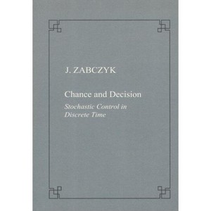 Chance and Decision. Stochastic Control in Discrete Time - (Publications of the Scuola Normale Superiore) by  Jerzy Zabczyk (Paperback) - 1 of 1