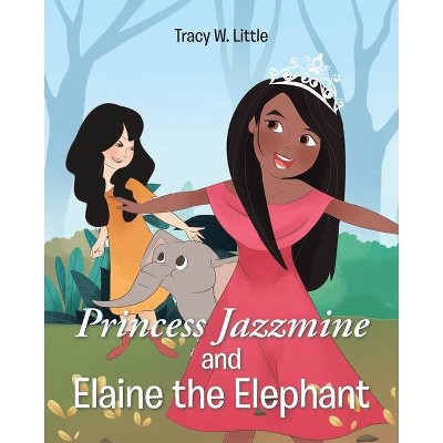 Princess Jazzmine and Elaine the Elephant - by  Tracy W Little (Paperback)