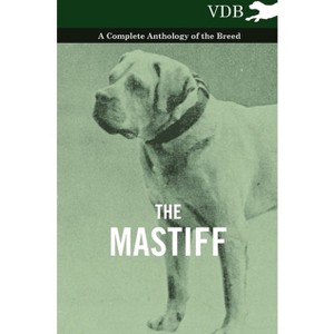 The Mastiff - A Complete Anthology of the Breed - by  Various (Hardcover) - 1 of 1