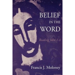 Belief in the Word - by  Francis J Moloney (Paperback) - 1 of 1