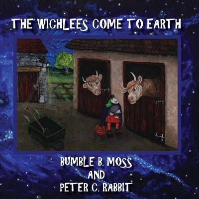 The Wichlees Come To Earth - by  Bumble B Moss & Peter C Rabbit (Paperback)