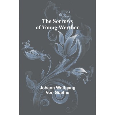 The Sorrows of Young Werther - by Johann Wolfgang Von Goethe