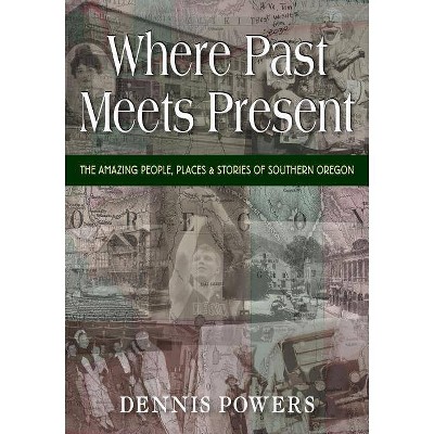 Where Past Meets Present - by  Dennis Powers (Paperback)