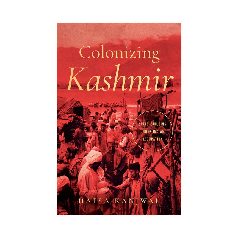 Colonizing Kashmir - (South Asia in Motion) by  Hafsa Kanjwal (Paperback), 1 of 2
