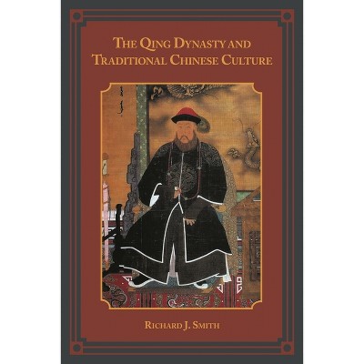 Qing Dynasty and Traditional Chinese Culture - by  Richard J Smith (Paperback)