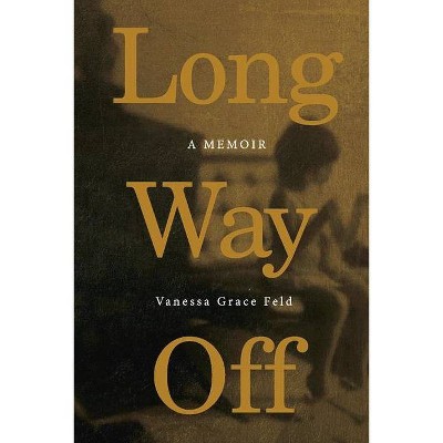 Long Way Off - by  Vanessa Grace Feld (Paperback)