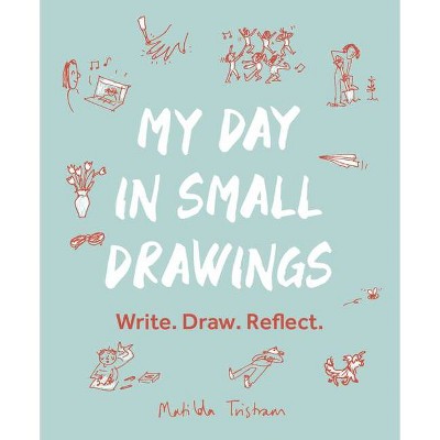 My Day in Small Drawings - by  Matilda Tristram (Paperback)