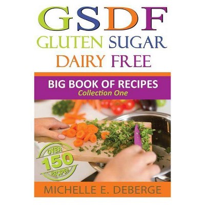 Gluten Sugar Dairy Free - (Big Book of Recipes) by  Michelle E Deberge (Paperback)